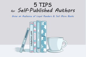 5 Tips for Self-Published Authors to Grow an Audience and Sell More Books