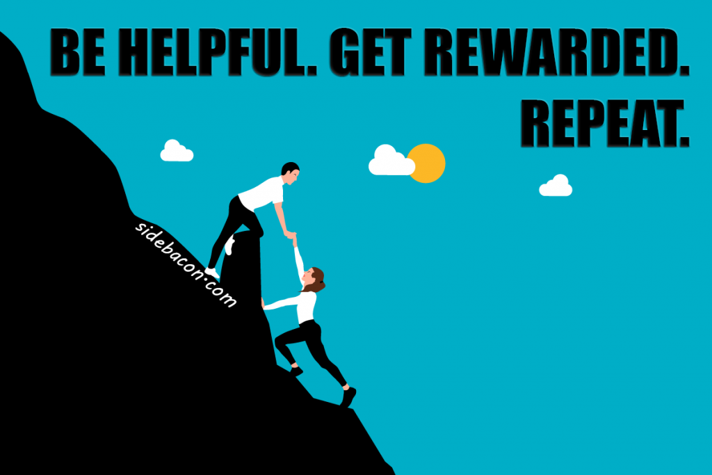 Be Helpful. Get Rewarded. Repeat.