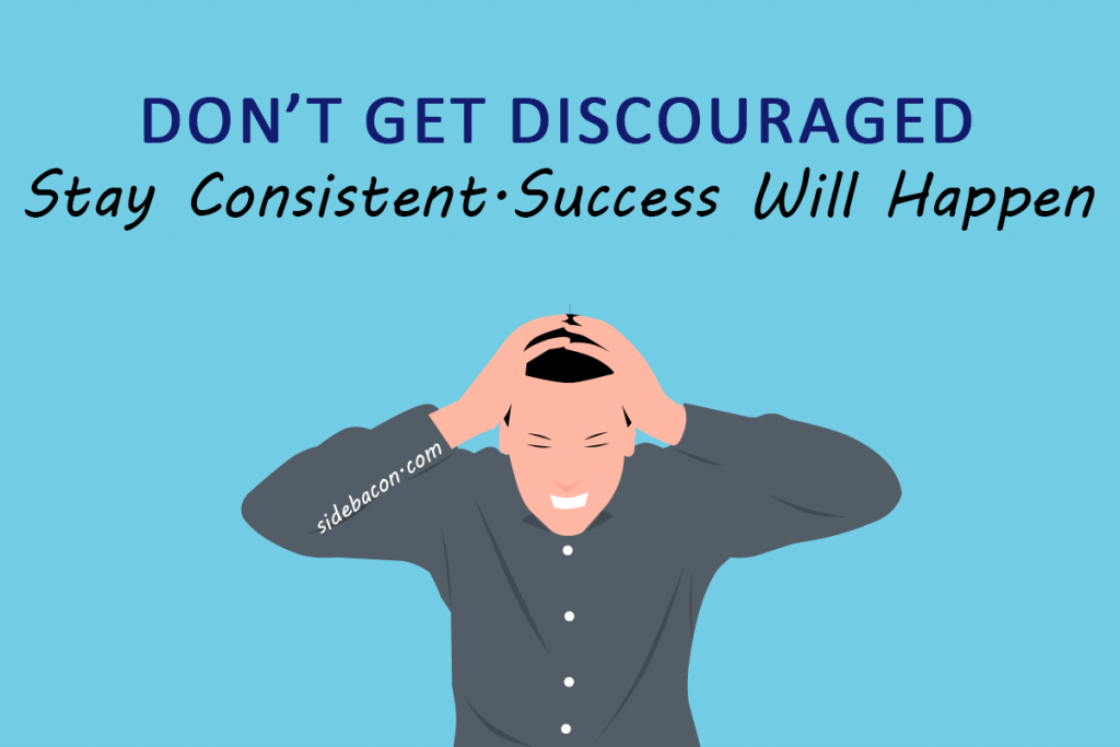 Don't Get Discouraged - Stay Consistent. Success Will Happen