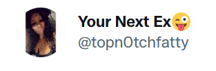 @topn0tchfatty Your Next Ex on Twitter Confirms