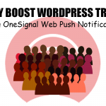 Easily Boost WordPress Traffic Using OneSignal Web Push Notifications